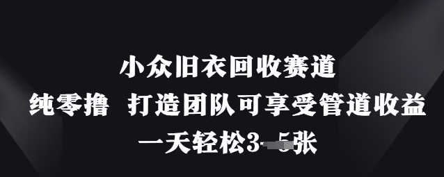 小众旧衣回收赛道，纯零撸 打造团队可享受管道收益，一天轻松3张-51云资源
