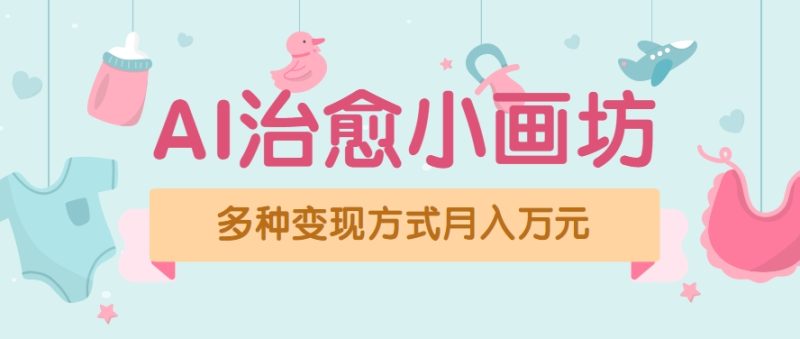视频号项目“AI治愈小画坊”玩法，已赚700 ，100%原创，全程无脑操作（详细教程）-51云资源