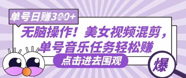 无脑操作！美女视频混剪，单号音乐任务轻松日入3张-51云资源