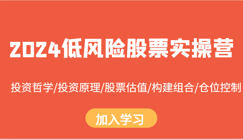 2024低风险股票实操营：投资哲学/投资原理/股票估值/构建组合/仓位控制-51云资源