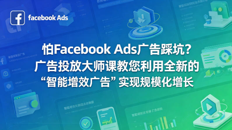 怕Facebook Ads广告踩坑?广告投放大师课教您利用全新的“智能增效广告”实现规模化增长【原创双语字幕】-51云资源