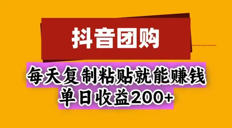 抖音团购，每天复制粘贴就能赚钱，单日收益200-51云资源