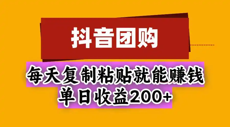 抖音团购,每天复制粘贴就能赚钱,单日收益200-51云资源