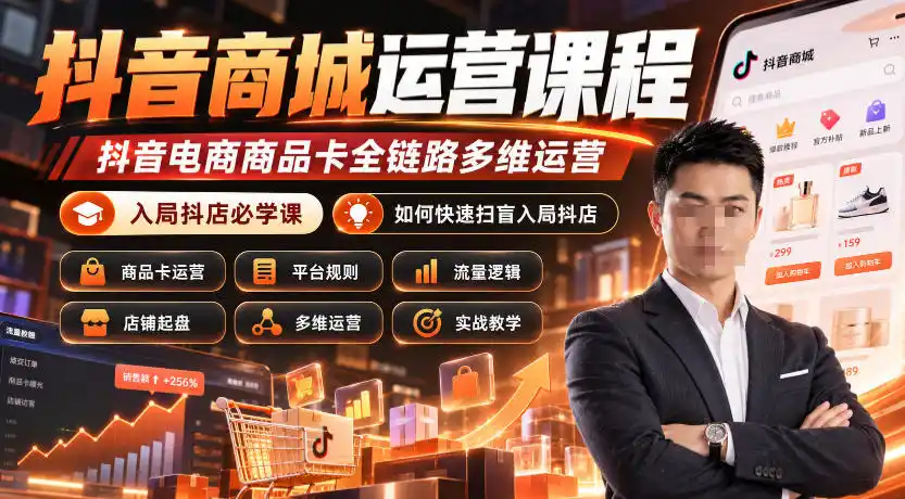 抖音商城运营课程，抖音电商商品卡全链路多维运营，入局抖店必学课， 如何快速扫盲入局抖店(更新1017)-51云资源