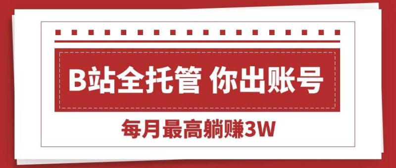 (15547期)【B站全程托管 】你出账号,我来运营,每月最高躺赚3W-51云资源