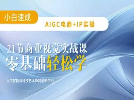 AIGC电商必备实操:21节平面设计实战课,教你玩转AI