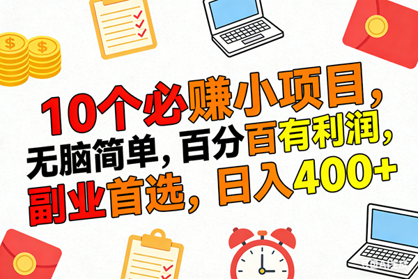 （17836期）10个必赚米的小项目，百分百有利润，无脑简单，副业首选，日入400-51云资源