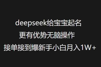 deepseek给宝宝起名更有优势无脑操作接单接到爆新手小白月入1W