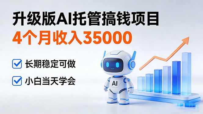 （17175期）4个月收入35000＋，升级版Ai托管搞钱项目，长期稳定可做 小白当天学会-51云资源