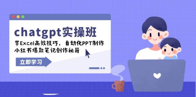 （14079期）chatgpt实战班，学Excel高效技巧，自动化PPT制作，小红书爆款笔记创作秘籍-51云资源