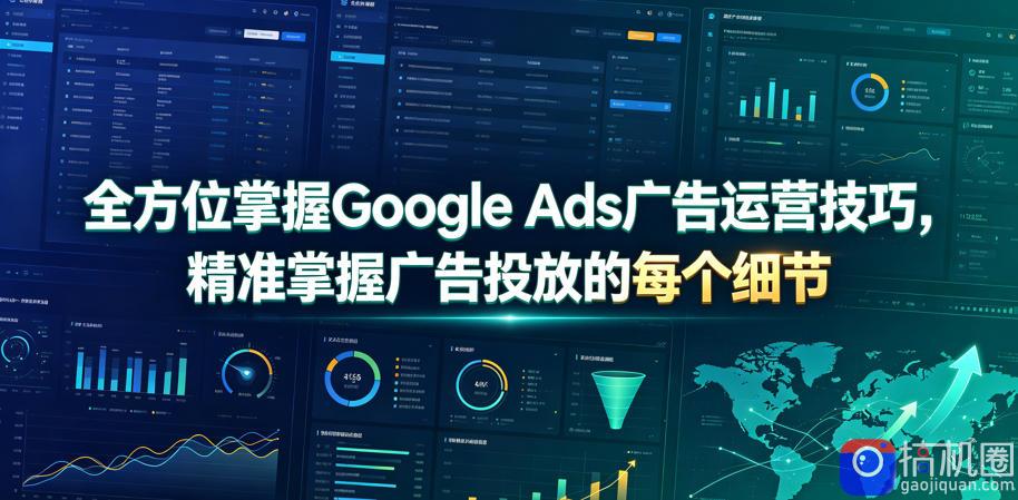 全方位掌握Google Ads广告运营技巧,精准掌握广告投放的每个细节【原创双语字幕】