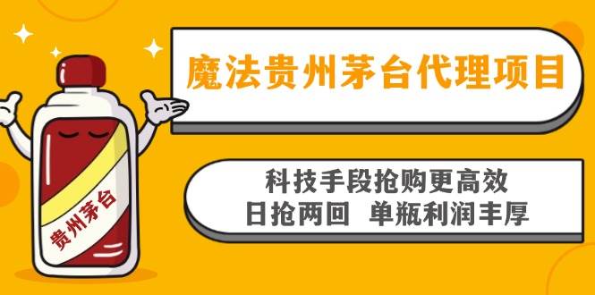 (13165期)魔法贵州茅台代理项目,科技手段抢购更高效,日抢两回单瓶利润丰厚,回…-51云资源