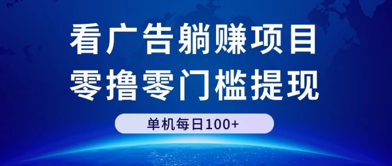 看广告躺赚项目，零撸零门槛提现，单机每日100-51云资源