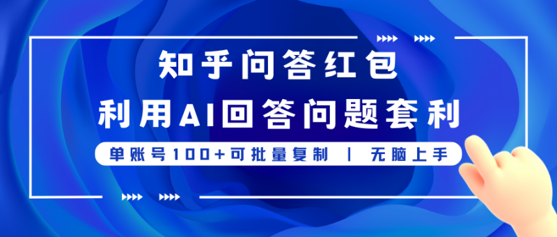知乎问答红包利用AI回答问题套利，单账号100可批量复制，无脑上手-51云资源