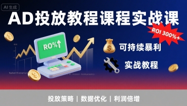 AD投放教程课程实战课,实现广告ROI300% 可持续暴利-51云资源