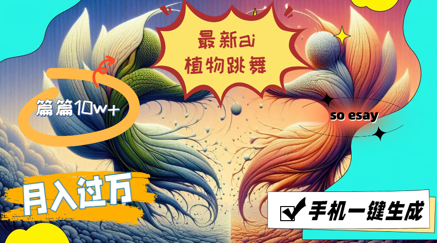 （11925期）最新ai植物跳舞，篇篇10w ，手机一键生成，月入过万
