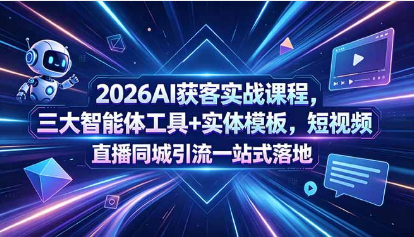2026AI获客实战课程，三大智能体工具+实体模板，短视频直播同城引流一站式落地-51云资源