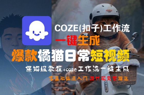 COZE(扣子)工作流一键生成爆款橘猫日常短视频,保姆级教程,零基础快速入门-51云资源