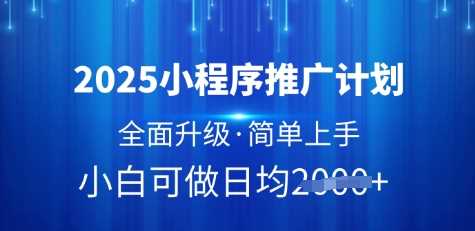 2025小程序推广计划，全面升级，简单上手，日均多张【揭秘】-51云资源