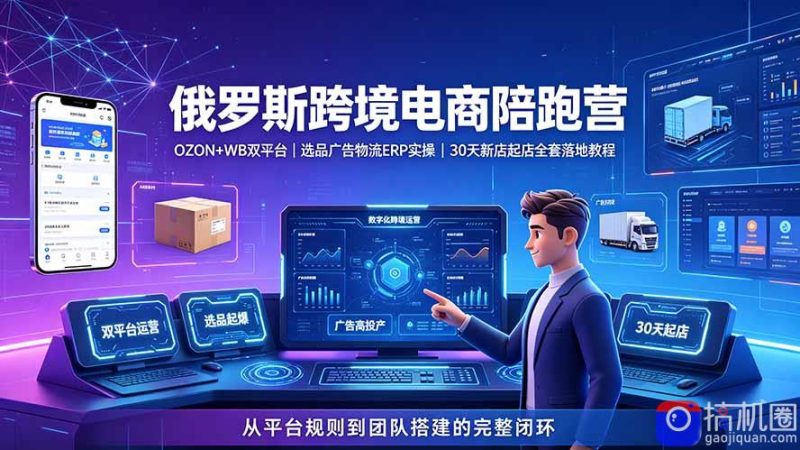 2026俄罗斯跨境电商陪跑营:OZON WB双平台|选品广告物流ERP实操|30天新店起店全套落地教程-51云资源