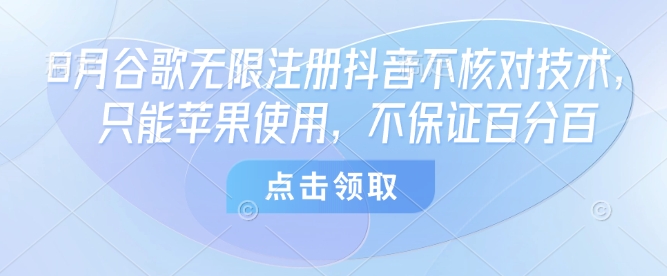 8月谷歌无限注册抖音不核对技术,只能苹果使用,不保证百分百-51云资源