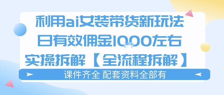 外面收费980的ai女装穿搭账号带货拆解，日佣金1k左右【全流程拆解】-51云资源