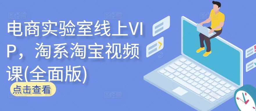 电商实验室线上VIP，淘系淘宝视频课(全面版)-51云资源