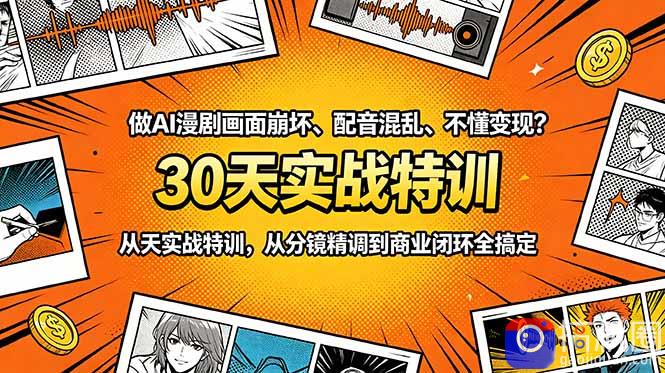 做AI漫剧画面崩坏、配音混乱、不懂变现？30天实战特训，从分镜精调到商业闭环全搞定-51云资源