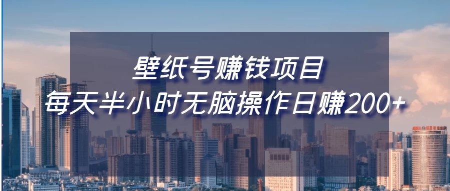 壁纸号赚钱项目，每天半小时无脑操作日赚200 