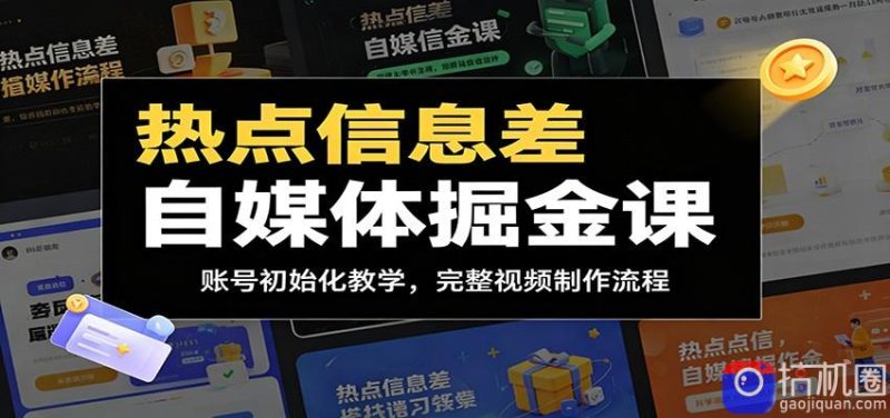 热点信息差自媒体掘金课:账号初始化教学,完整视频制作流程-51云资源