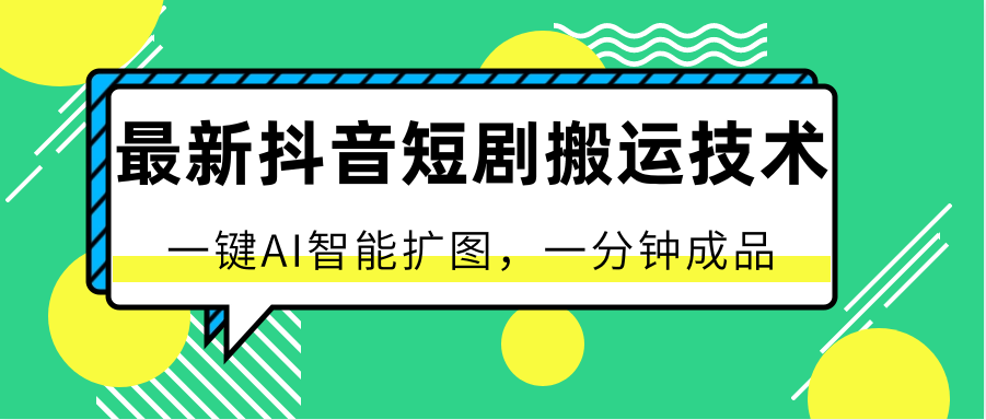 最新抖音短剧搬运技术,一键AI智能扩图,百分百过原创,秒过豆荚!-51云资源