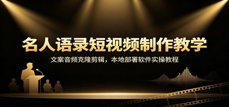 名人语录短视频制作教学:文案音频克隆剪辑,本地部署软件实操教程-51云资源