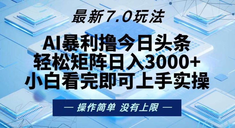 (13125期)今日头条最新7.0玩法,轻松矩阵日入3000-51云资源