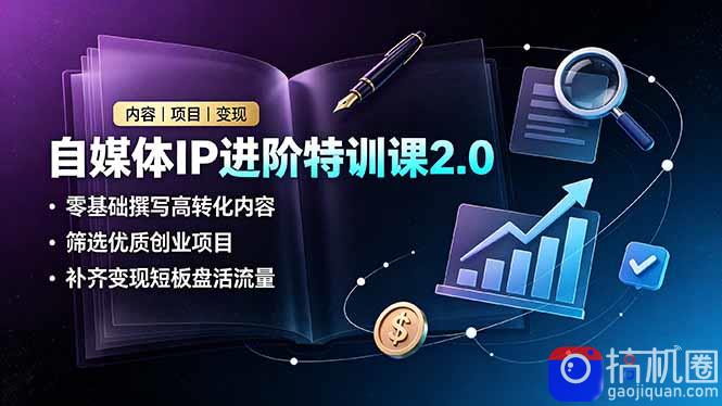 自媒体IP进阶特训课2.0，零基础撰写高转化内容，筛选优质创业项目，补齐变现短板盘活流量-51云资源