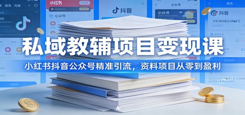 私域教辅项目变现课:小红书抖音公众号精准引流,资料项目从零到盈利-51云资源