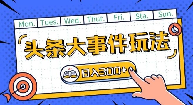 头条最新大事件玩法头条首发,可矩阵操作,单号日入一两张【揭秘】-51云资源