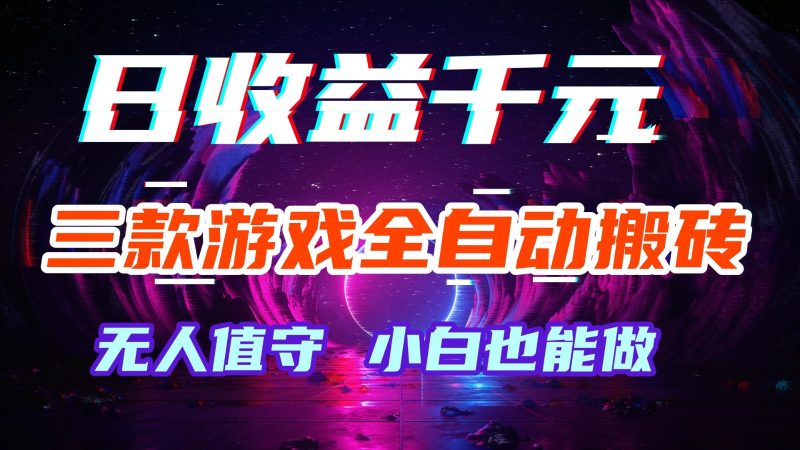 三款游戏全自动搬砖,日收益千元,无人值守,小白也能做!-51云资源