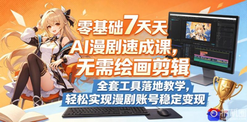 零基础7天AI漫剧速成课,无需绘画剪辑,全套工具落地教学,轻松实现漫剧账号稳定变现-51云资源