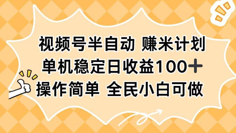 （16428期）视频号半自动赚米计划，单机稳定日收益100 ，操作简单可批量操作-51云资源