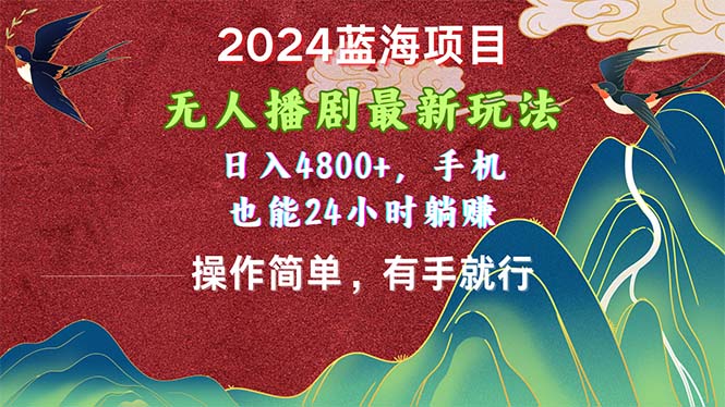 （10897期）2024蓝海项目，无人播剧最新玩法，日入4800 ，手机也能操作简单有手就行-51云资源