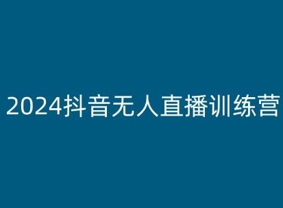 2024抖音无人直播训练营，多种无人直播玩法全解析-51云资源