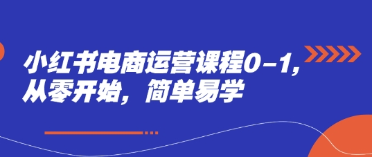 小红书电商运营课程0-1，从零开始，简单易学-51云资源