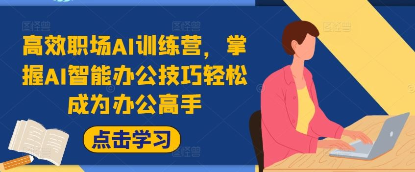 高效职场AI训练营,掌握AI智能办公技巧轻松成为办公高手,提升工作效率!-51云资源