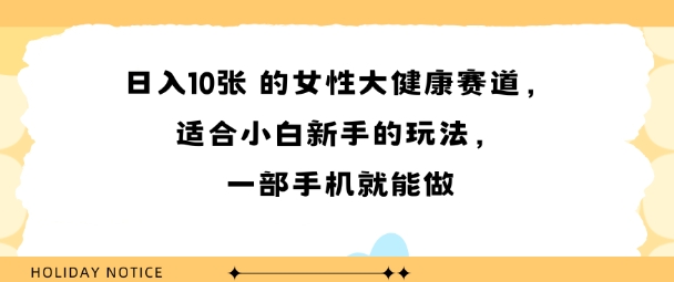 女性大健康赛道，适合小白新手的玩法，一部手机就能做，日入多张-51云资源