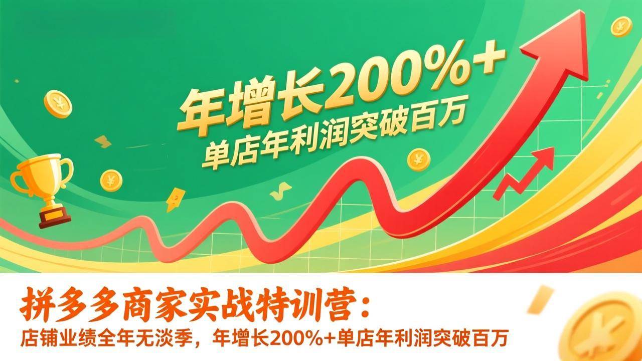 (17284期)拼多多商家实战特训营:店铺业绩全年无淡季,年增长200% 单店年利润突破百万(26年更新)