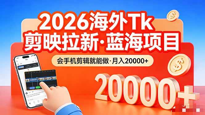 （17929期）26年最新海外Tk剪映拉新，蓝海项目，会手机剪辑就可以做，月入20000＋-51云资源