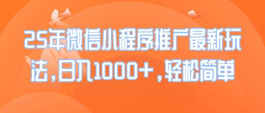 （14032期）25年微信小程序推广最新玩法，日入1000 ，轻松简单-51云资源