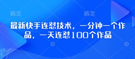 最新快手连怼技术，一分钟一个作品，一天连怼100个作品-51云资源