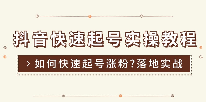 （11126期）抖音快速起号实操教程，如何快速起号涨粉?落地实战涨粉教程来了 (16节)-51云资源