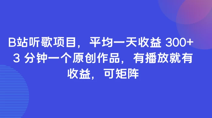B站听歌项目,平均一天收益 300 3 分钟一个原创作品,有播放就有收益,可矩阵-51云资源